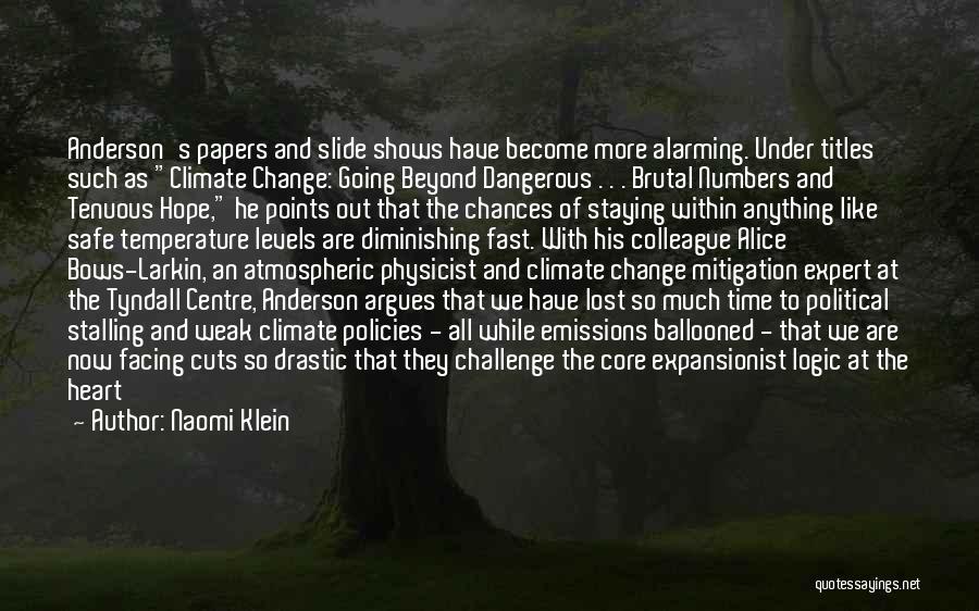 Naomi Klein Quotes: Anderson's Papers And Slide Shows Have Become More Alarming. Under Titles Such As Climate Change: Going Beyond Dangerous . .