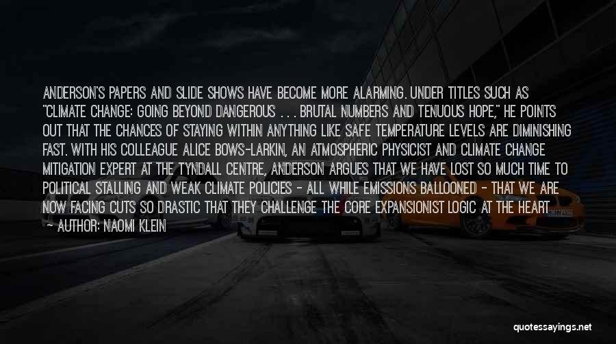 Naomi Klein Quotes: Anderson's Papers And Slide Shows Have Become More Alarming. Under Titles Such As Climate Change: Going Beyond Dangerous . .