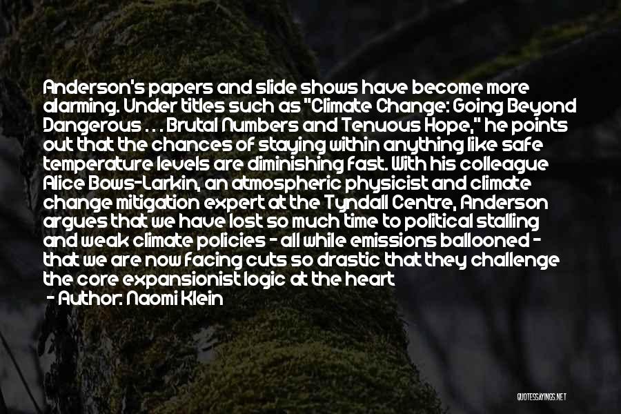 Naomi Klein Quotes: Anderson's Papers And Slide Shows Have Become More Alarming. Under Titles Such As Climate Change: Going Beyond Dangerous . .