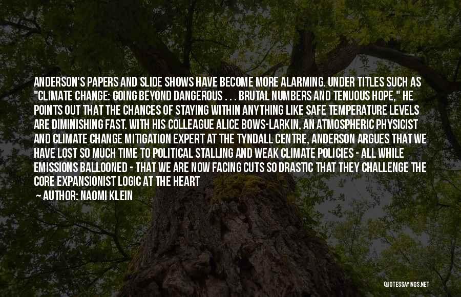 Naomi Klein Quotes: Anderson's Papers And Slide Shows Have Become More Alarming. Under Titles Such As Climate Change: Going Beyond Dangerous . .