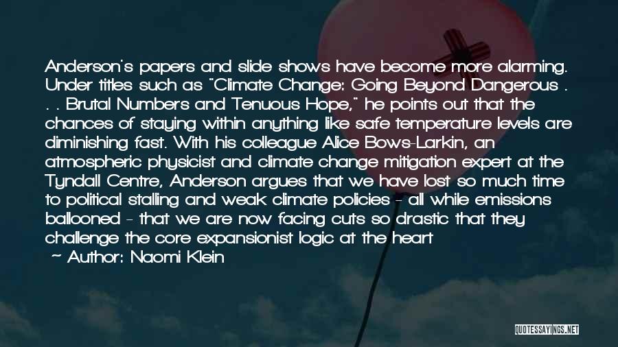 Naomi Klein Quotes: Anderson's Papers And Slide Shows Have Become More Alarming. Under Titles Such As Climate Change: Going Beyond Dangerous . .