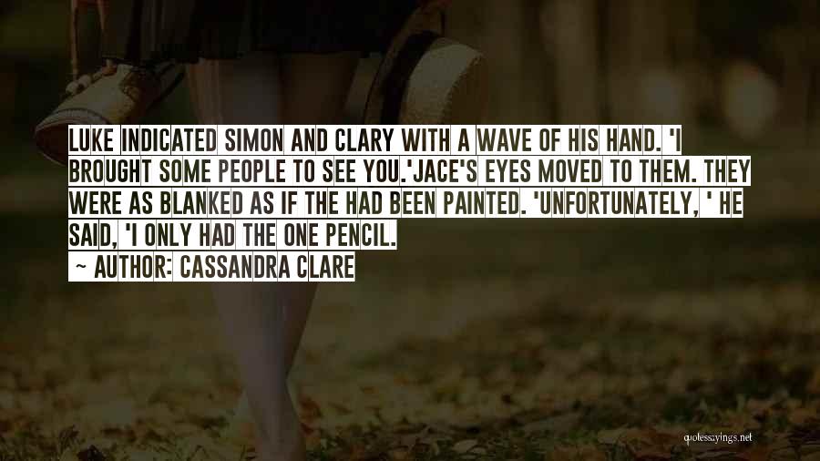 Cassandra Clare Quotes: Luke Indicated Simon And Clary With A Wave Of His Hand. 'i Brought Some People To See You.'jace's Eyes Moved