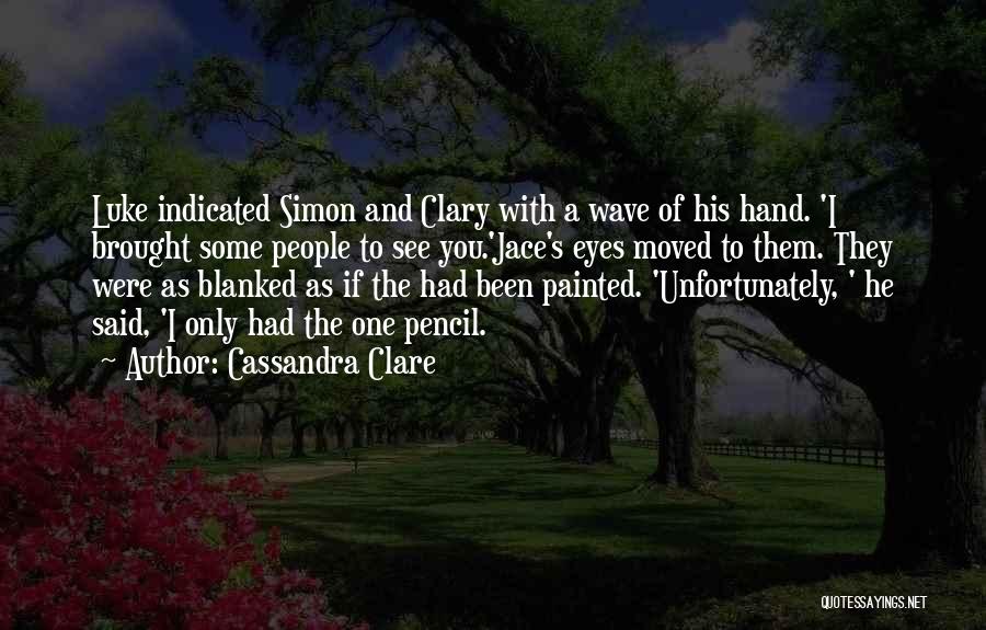 Cassandra Clare Quotes: Luke Indicated Simon And Clary With A Wave Of His Hand. 'i Brought Some People To See You.'jace's Eyes Moved
