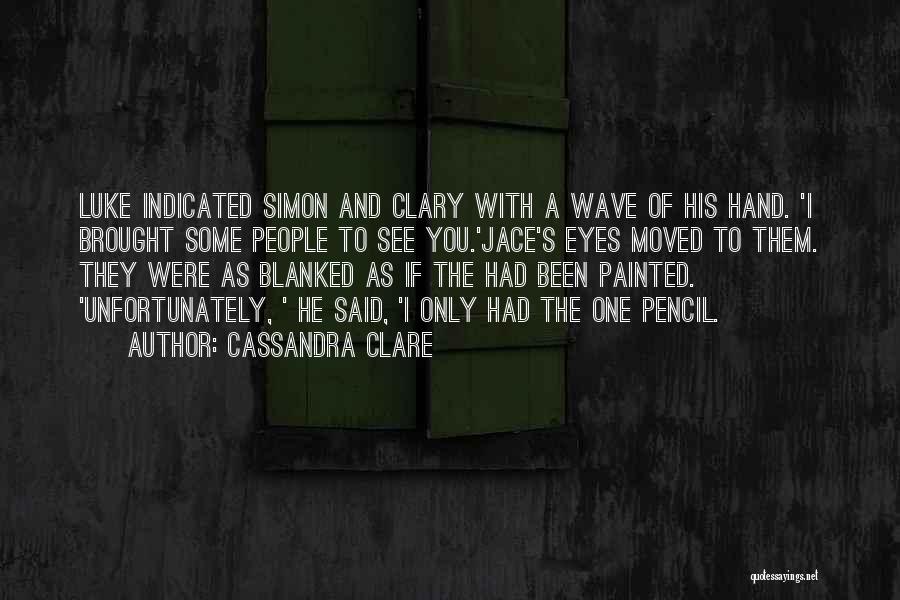 Cassandra Clare Quotes: Luke Indicated Simon And Clary With A Wave Of His Hand. 'i Brought Some People To See You.'jace's Eyes Moved