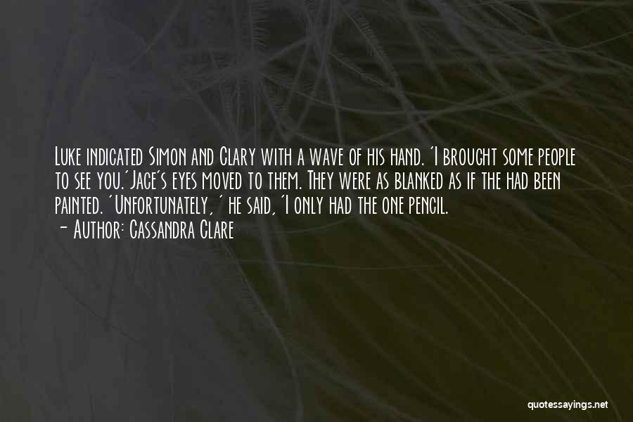 Cassandra Clare Quotes: Luke Indicated Simon And Clary With A Wave Of His Hand. 'i Brought Some People To See You.'jace's Eyes Moved