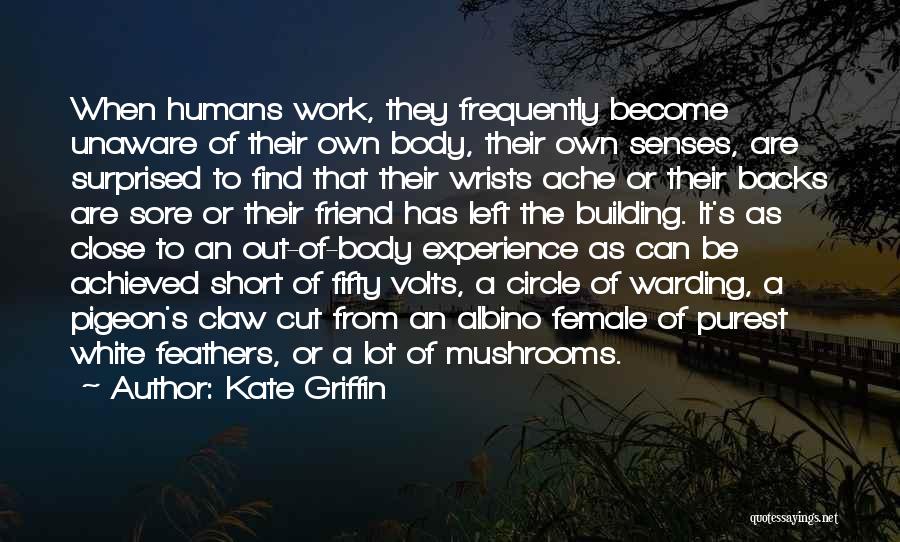 Kate Griffin Quotes: When Humans Work, They Frequently Become Unaware Of Their Own Body, Their Own Senses, Are Surprised To Find That Their