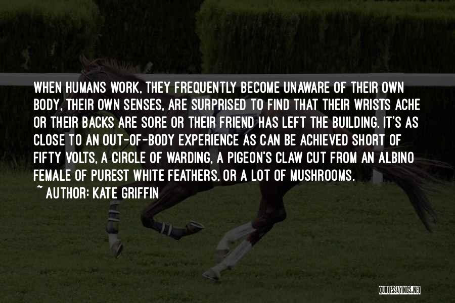 Kate Griffin Quotes: When Humans Work, They Frequently Become Unaware Of Their Own Body, Their Own Senses, Are Surprised To Find That Their