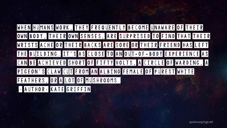 Kate Griffin Quotes: When Humans Work, They Frequently Become Unaware Of Their Own Body, Their Own Senses, Are Surprised To Find That Their