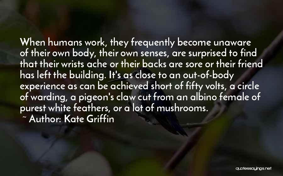 Kate Griffin Quotes: When Humans Work, They Frequently Become Unaware Of Their Own Body, Their Own Senses, Are Surprised To Find That Their