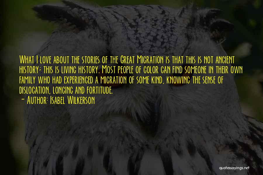 Isabel Wilkerson Quotes: What I Love About The Stories Of The Great Migration Is That This Is Not Ancient History; This Is Living