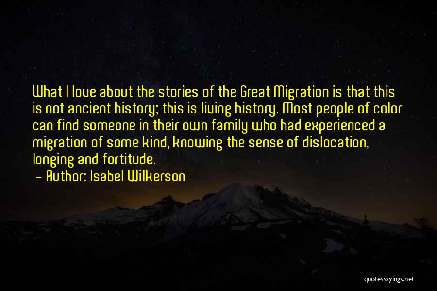 Isabel Wilkerson Quotes: What I Love About The Stories Of The Great Migration Is That This Is Not Ancient History; This Is Living