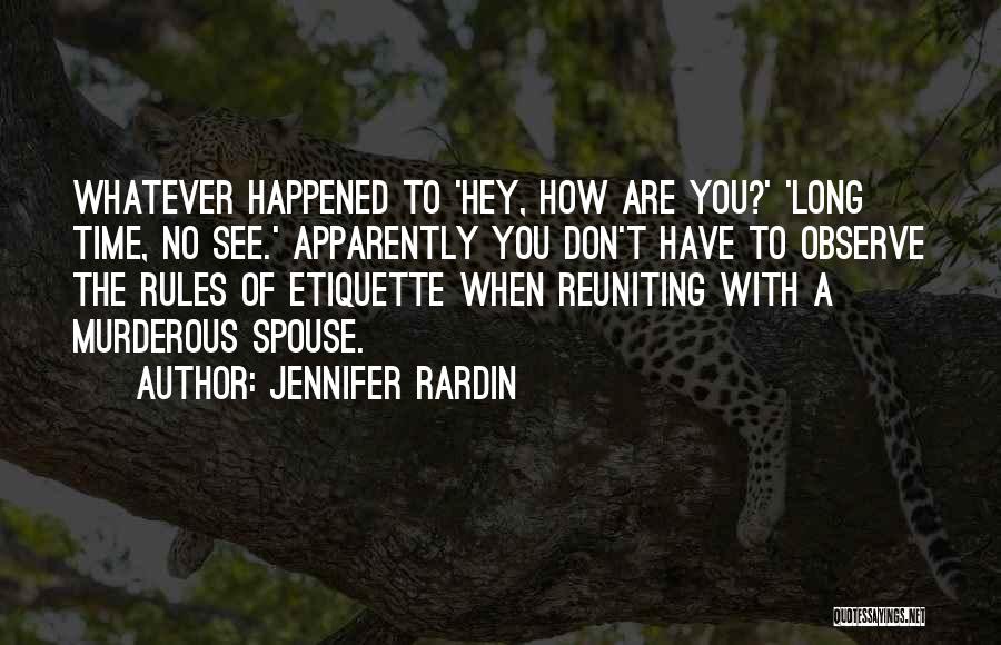 Jennifer Rardin Quotes: Whatever Happened To 'hey, How Are You?' 'long Time, No See.' Apparently You Don't Have To Observe The Rules Of