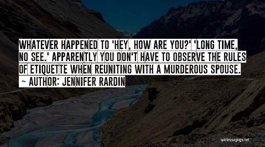 Jennifer Rardin Quotes: Whatever Happened To 'hey, How Are You?' 'long Time, No See.' Apparently You Don't Have To Observe The Rules Of