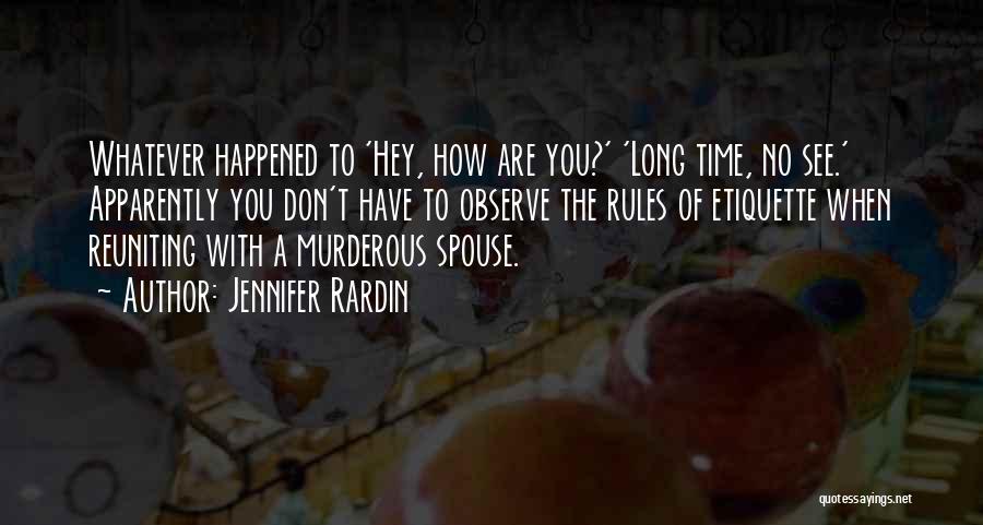 Jennifer Rardin Quotes: Whatever Happened To 'hey, How Are You?' 'long Time, No See.' Apparently You Don't Have To Observe The Rules Of