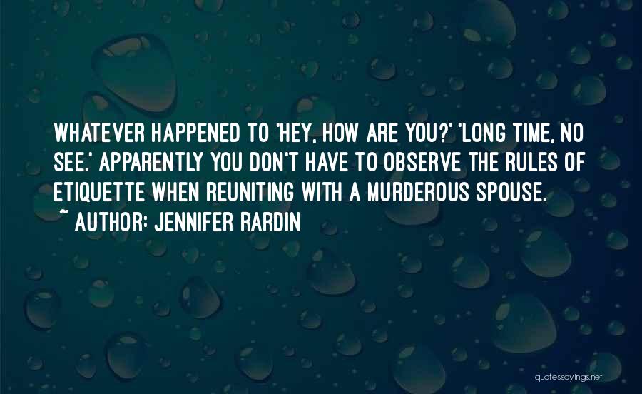 Jennifer Rardin Quotes: Whatever Happened To 'hey, How Are You?' 'long Time, No See.' Apparently You Don't Have To Observe The Rules Of