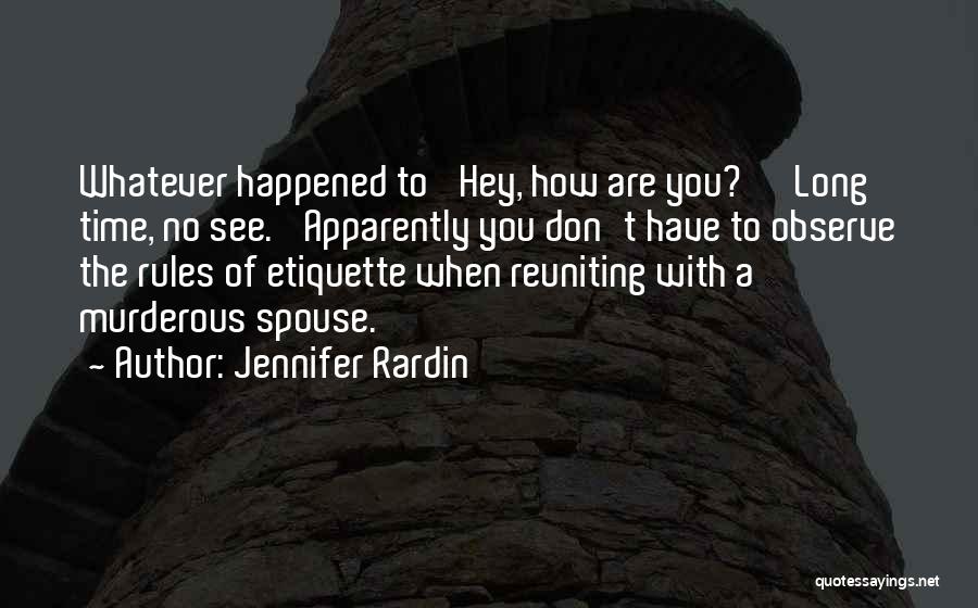 Jennifer Rardin Quotes: Whatever Happened To 'hey, How Are You?' 'long Time, No See.' Apparently You Don't Have To Observe The Rules Of