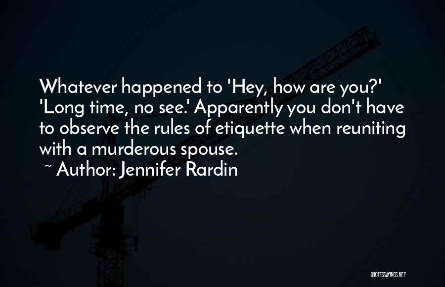 Jennifer Rardin Quotes: Whatever Happened To 'hey, How Are You?' 'long Time, No See.' Apparently You Don't Have To Observe The Rules Of