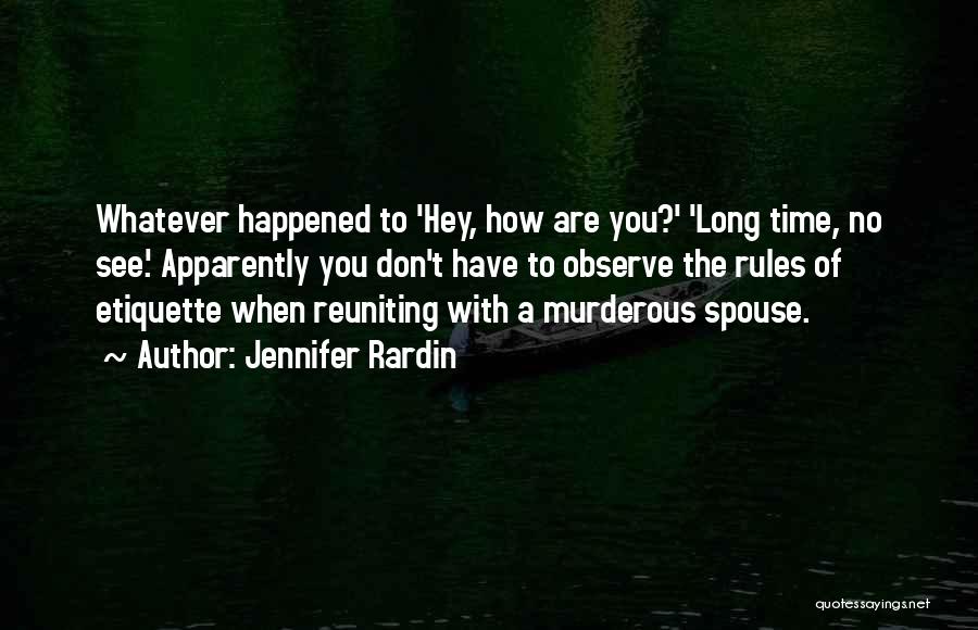 Jennifer Rardin Quotes: Whatever Happened To 'hey, How Are You?' 'long Time, No See.' Apparently You Don't Have To Observe The Rules Of