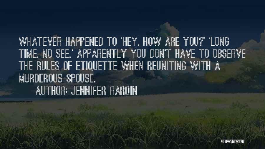 Jennifer Rardin Quotes: Whatever Happened To 'hey, How Are You?' 'long Time, No See.' Apparently You Don't Have To Observe The Rules Of