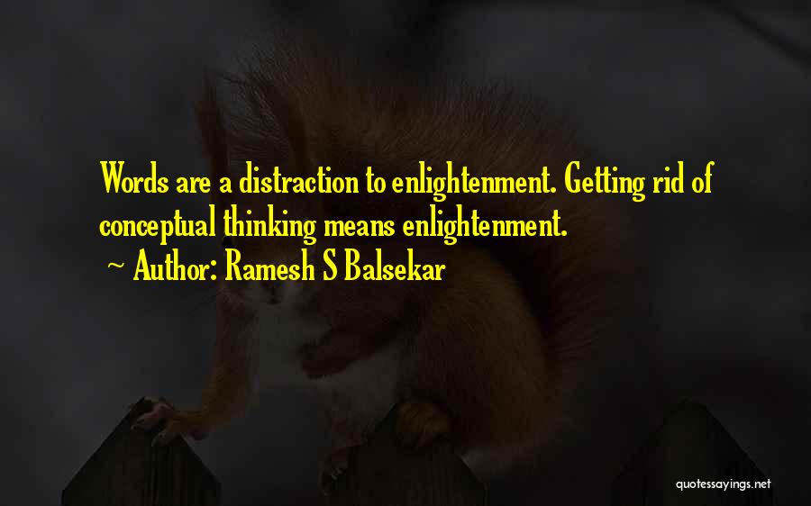 Ramesh S Balsekar Quotes: Words Are A Distraction To Enlightenment. Getting Rid Of Conceptual Thinking Means Enlightenment.