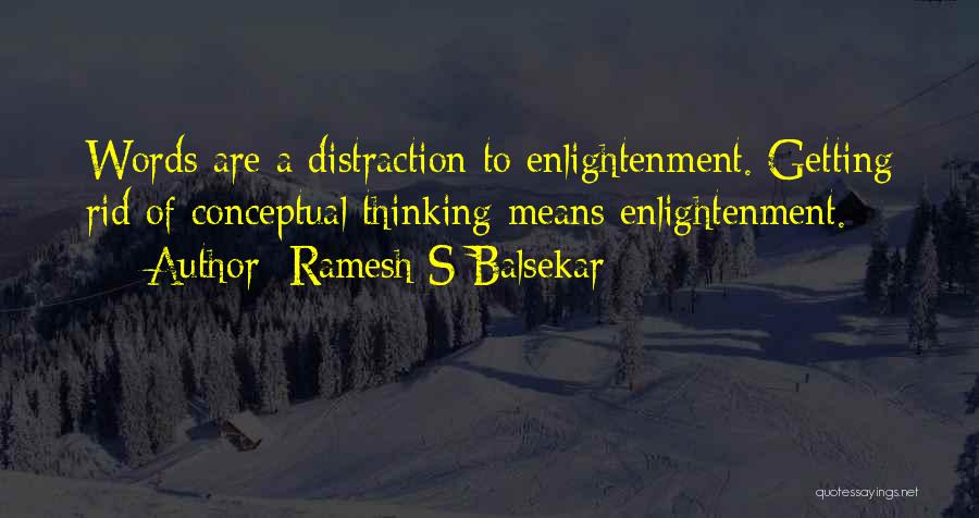 Ramesh S Balsekar Quotes: Words Are A Distraction To Enlightenment. Getting Rid Of Conceptual Thinking Means Enlightenment.