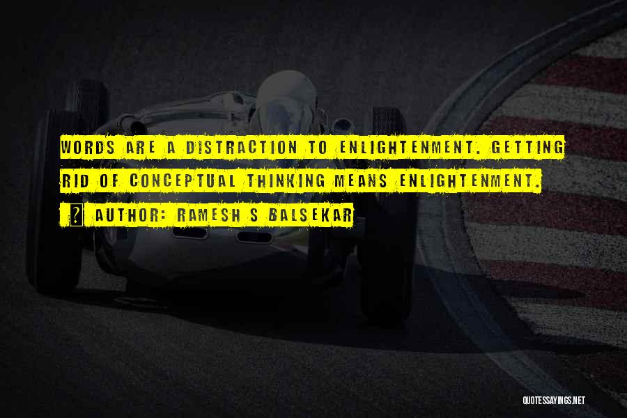 Ramesh S Balsekar Quotes: Words Are A Distraction To Enlightenment. Getting Rid Of Conceptual Thinking Means Enlightenment.