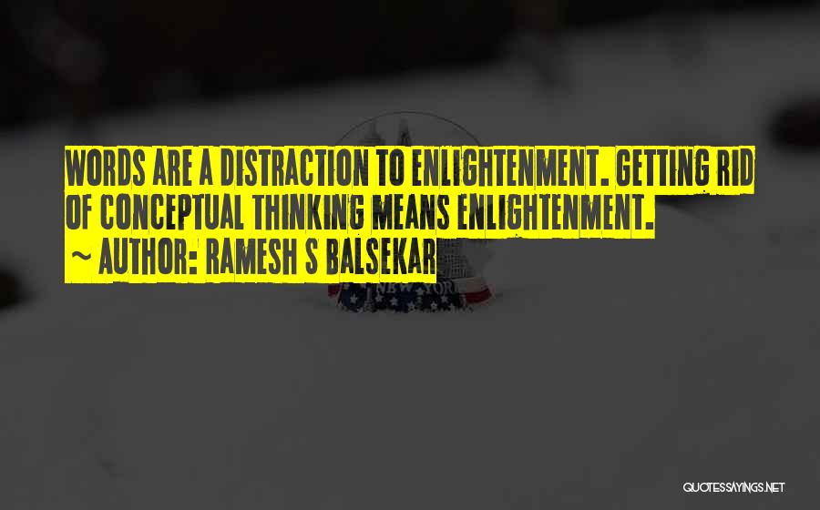 Ramesh S Balsekar Quotes: Words Are A Distraction To Enlightenment. Getting Rid Of Conceptual Thinking Means Enlightenment.