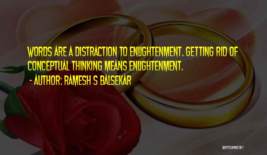 Ramesh S Balsekar Quotes: Words Are A Distraction To Enlightenment. Getting Rid Of Conceptual Thinking Means Enlightenment.