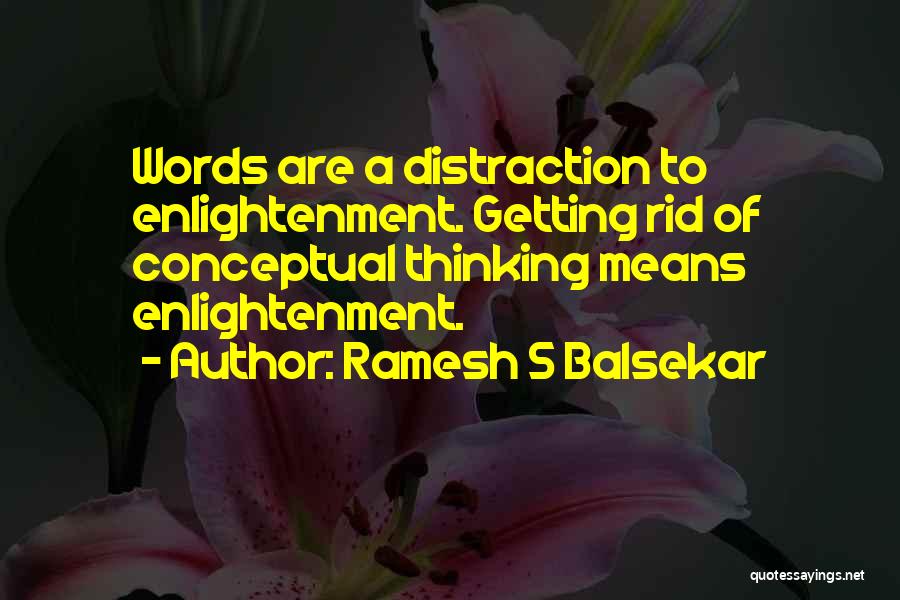 Ramesh S Balsekar Quotes: Words Are A Distraction To Enlightenment. Getting Rid Of Conceptual Thinking Means Enlightenment.