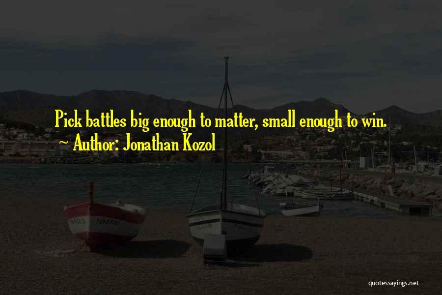 Jonathan Kozol Quotes: Pick Battles Big Enough To Matter, Small Enough To Win.