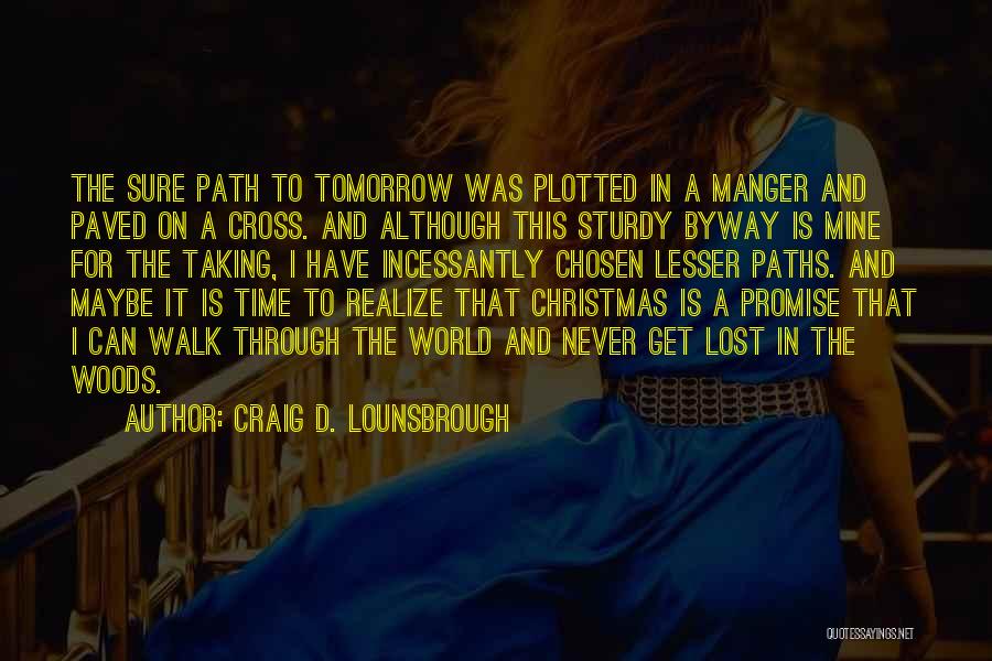 Craig D. Lounsbrough Quotes: The Sure Path To Tomorrow Was Plotted In A Manger And Paved On A Cross. And Although This Sturdy Byway