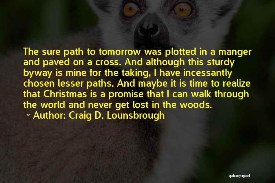 Craig D. Lounsbrough Quotes: The Sure Path To Tomorrow Was Plotted In A Manger And Paved On A Cross. And Although This Sturdy Byway
