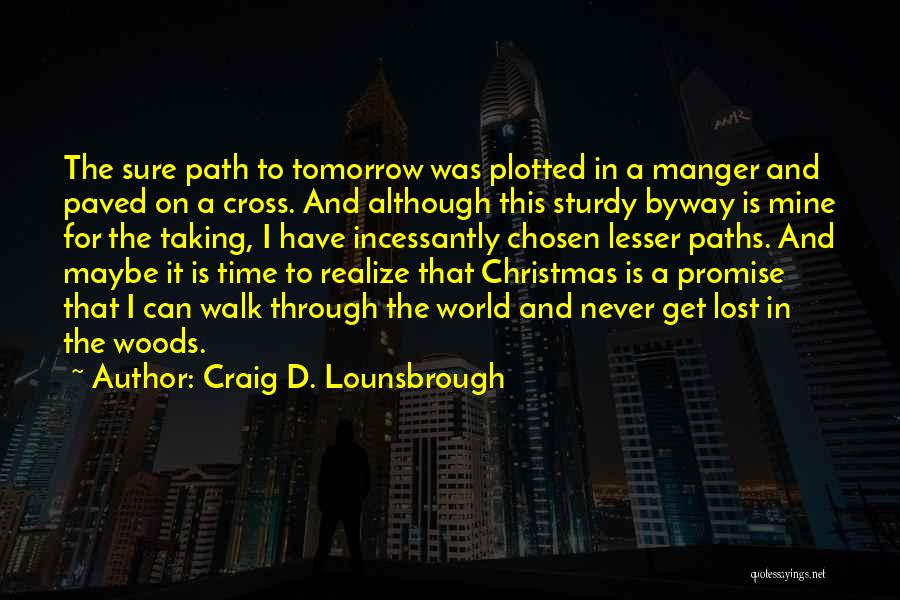 Craig D. Lounsbrough Quotes: The Sure Path To Tomorrow Was Plotted In A Manger And Paved On A Cross. And Although This Sturdy Byway