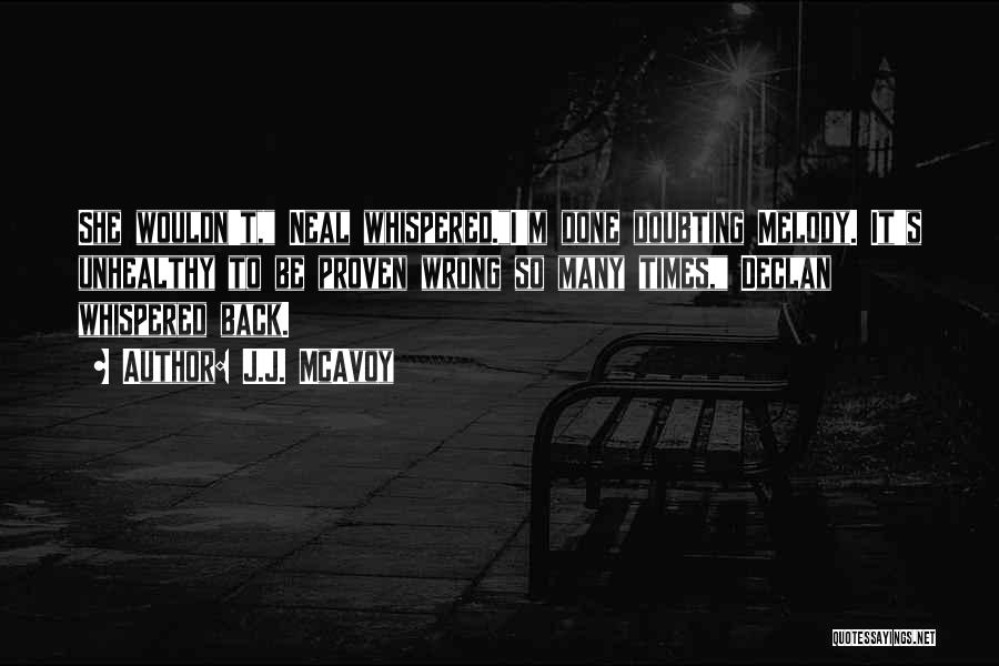 J.J. McAvoy Quotes: She Wouldn't, Neal Whispered.i'm Done Doubting Melody. It's Unhealthy To Be Proven Wrong So Many Times, Declan Whispered Back.