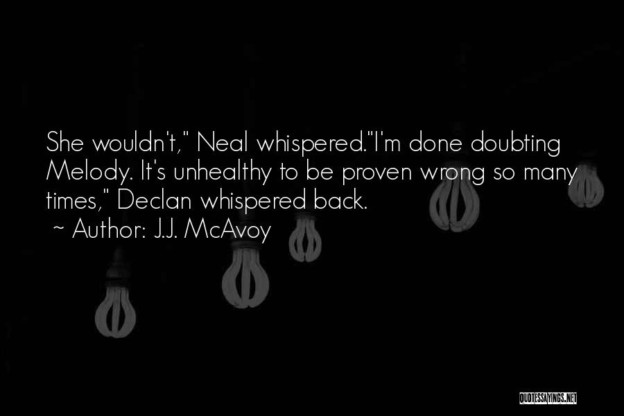 J.J. McAvoy Quotes: She Wouldn't, Neal Whispered.i'm Done Doubting Melody. It's Unhealthy To Be Proven Wrong So Many Times, Declan Whispered Back.