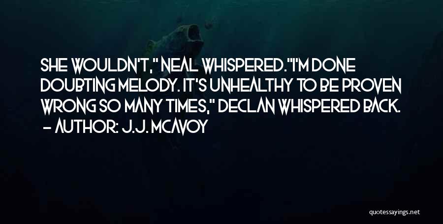 J.J. McAvoy Quotes: She Wouldn't, Neal Whispered.i'm Done Doubting Melody. It's Unhealthy To Be Proven Wrong So Many Times, Declan Whispered Back.