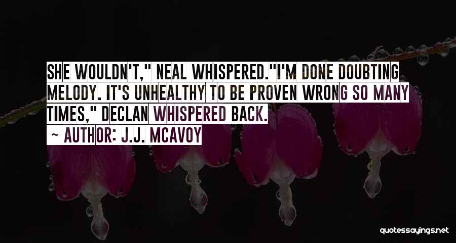 J.J. McAvoy Quotes: She Wouldn't, Neal Whispered.i'm Done Doubting Melody. It's Unhealthy To Be Proven Wrong So Many Times, Declan Whispered Back.