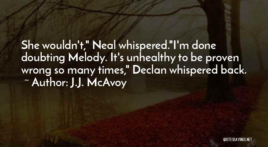 J.J. McAvoy Quotes: She Wouldn't, Neal Whispered.i'm Done Doubting Melody. It's Unhealthy To Be Proven Wrong So Many Times, Declan Whispered Back.