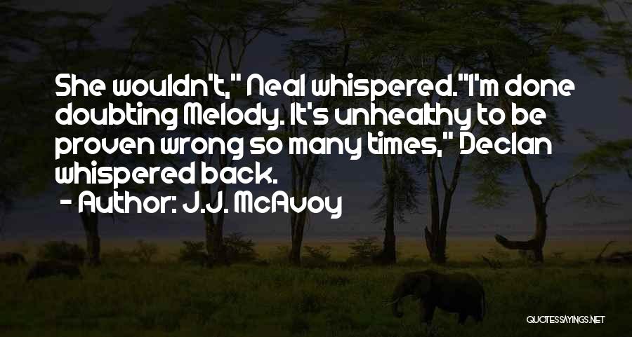 J.J. McAvoy Quotes: She Wouldn't, Neal Whispered.i'm Done Doubting Melody. It's Unhealthy To Be Proven Wrong So Many Times, Declan Whispered Back.