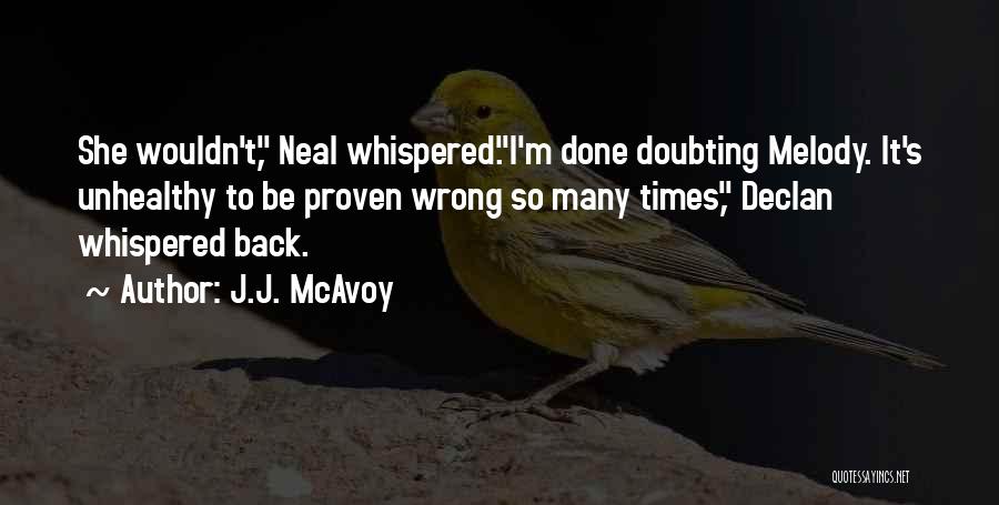 J.J. McAvoy Quotes: She Wouldn't, Neal Whispered.i'm Done Doubting Melody. It's Unhealthy To Be Proven Wrong So Many Times, Declan Whispered Back.