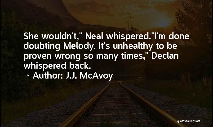 J.J. McAvoy Quotes: She Wouldn't, Neal Whispered.i'm Done Doubting Melody. It's Unhealthy To Be Proven Wrong So Many Times, Declan Whispered Back.