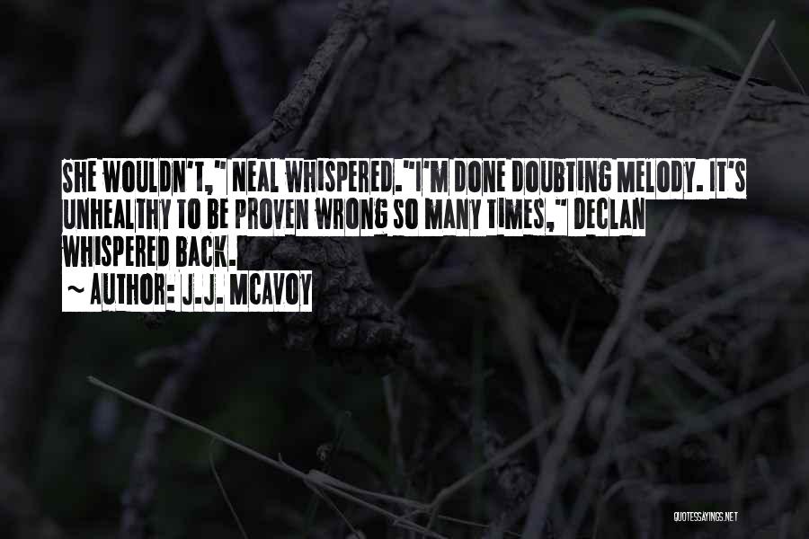 J.J. McAvoy Quotes: She Wouldn't, Neal Whispered.i'm Done Doubting Melody. It's Unhealthy To Be Proven Wrong So Many Times, Declan Whispered Back.