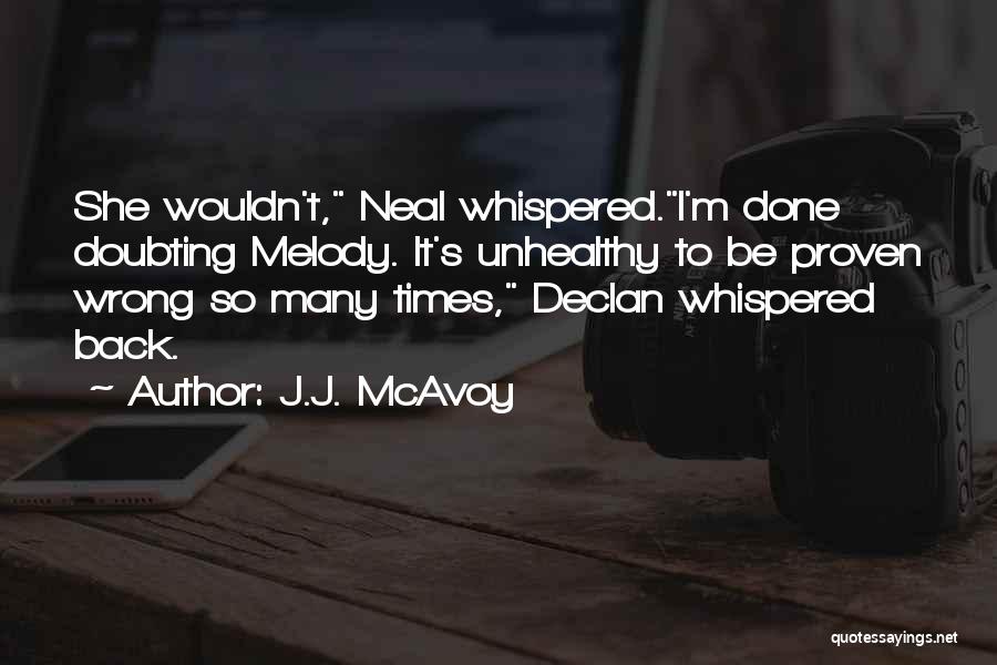 J.J. McAvoy Quotes: She Wouldn't, Neal Whispered.i'm Done Doubting Melody. It's Unhealthy To Be Proven Wrong So Many Times, Declan Whispered Back.