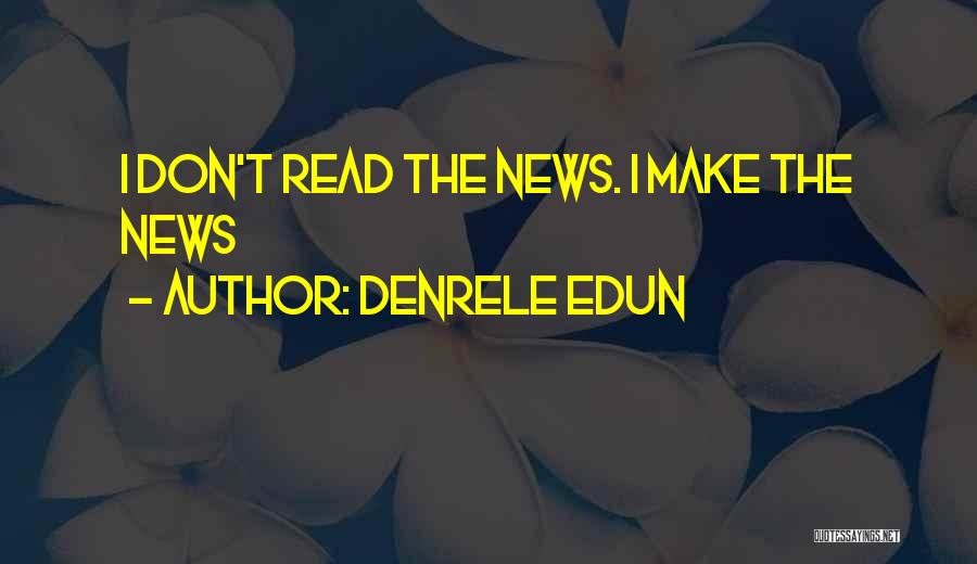 Denrele Edun Quotes: I Don't Read The News. I Make The News