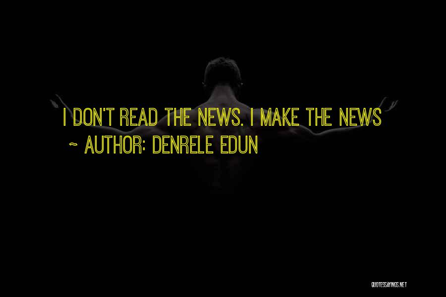Denrele Edun Quotes: I Don't Read The News. I Make The News