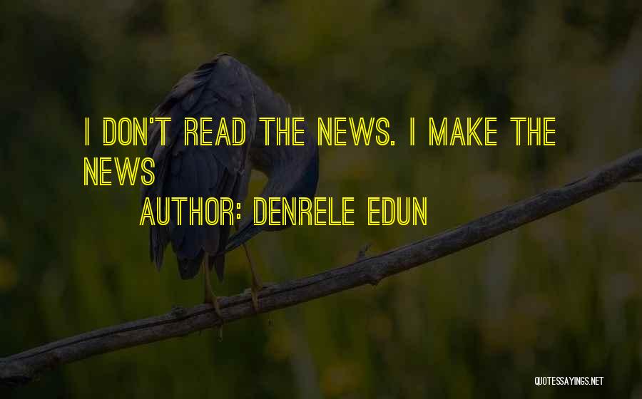 Denrele Edun Quotes: I Don't Read The News. I Make The News
