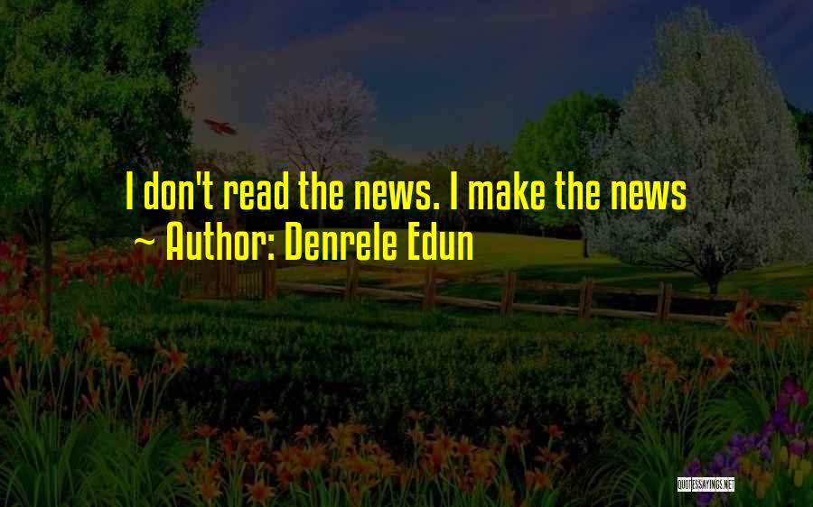 Denrele Edun Quotes: I Don't Read The News. I Make The News