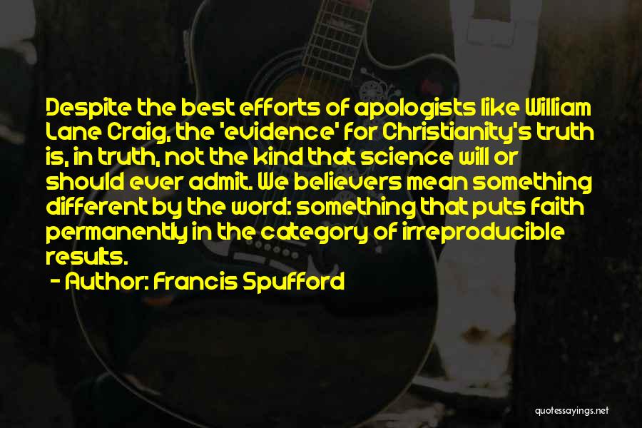 Francis Spufford Quotes: Despite The Best Efforts Of Apologists Like William Lane Craig, The 'evidence' For Christianity's Truth Is, In Truth, Not The