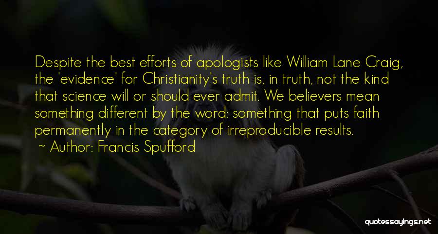 Francis Spufford Quotes: Despite The Best Efforts Of Apologists Like William Lane Craig, The 'evidence' For Christianity's Truth Is, In Truth, Not The