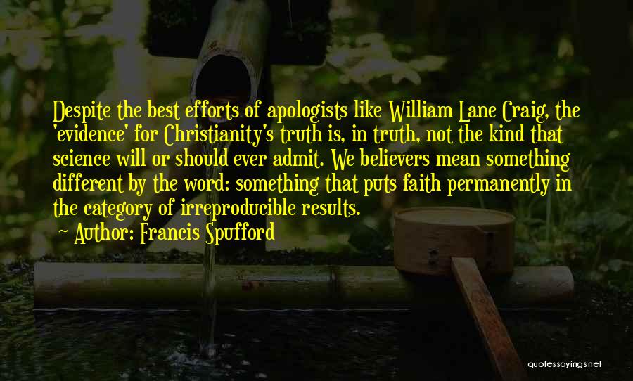 Francis Spufford Quotes: Despite The Best Efforts Of Apologists Like William Lane Craig, The 'evidence' For Christianity's Truth Is, In Truth, Not The
